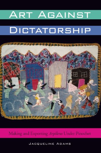 Art Against Dictatorship Making and Exporting Arpilleras Under Pinochet [Paperback]