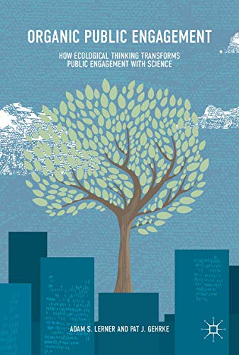 Organic Public Engagement How Ecological Thinking Transforms Public Engagement  [Hardcover]