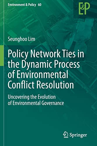 Policy Network Ties in the Dynamic Process of Environmental Conflict Resolution [Paperback]