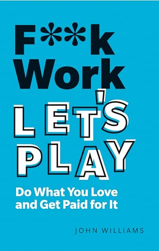 F**k Work, Let&aposs Play  Do What You Love and Get Paid for It Do What You L [Paperback]
