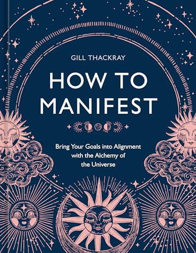 How to Manifest Bring Your Goals into Alignment with the Alchemy of the Univers [Hardcover]