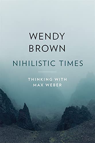 Nihilistic Times Thinking with Max Weber [Hardcover]