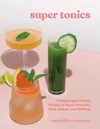 Super Tonics 75 Adaptogen-Packed Recipes to Boost Immunity, Sleep, Beauty, and  [Paperback]