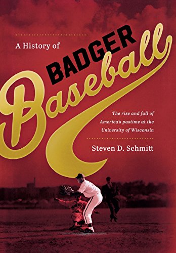 A History of Badger Baseball The Rise and Fall of America&39s Pastime at the  [Hardcover]