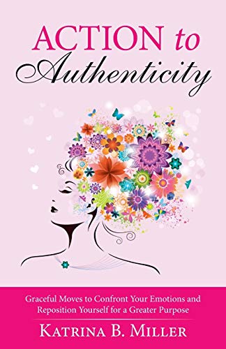 Action To Authenticity Graceful Moves To Confront Your Emotions And Reposition  [Paperback]