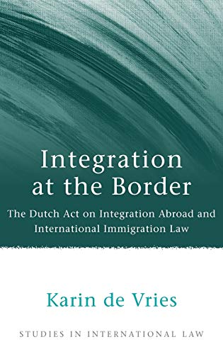 Integration at the Border The Dutch Act on Integration Abroad and International [Hardcover]