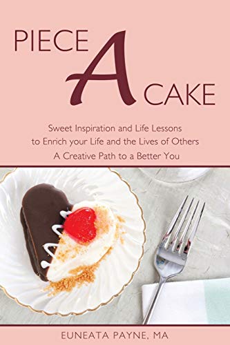Piece a Cake  Sweet Inspiration and Life Lessons to Enrich your Life and the Li [Paperback]