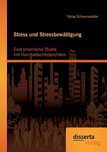 Stress Und Stressbewltigung Eine Empirische Studie Mit Handballschiedsrichtern [Paperback]