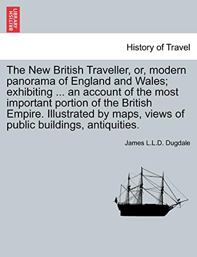 The New British Traveller, Or, Modern Panorama Of England And Wales Exhibiting  [Paperback]