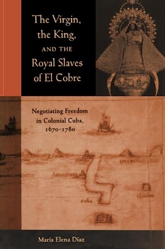 The Virgin, the King, and the Royal Slaves of El Cobre Negotiating Freedom in C [Paperback]