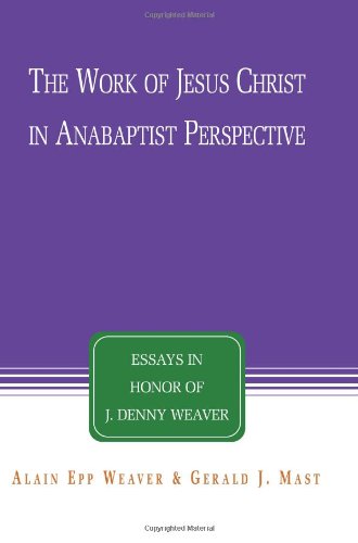 The Work Of Jesus Christ In Anabaptist Perspective Essays In Honor Of J. Denny  [Paperback]