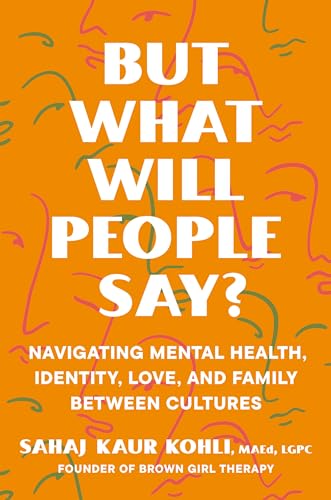 But What Will People Say Navigating Mental Health, Identity, Love, and Family  [Hardcover]