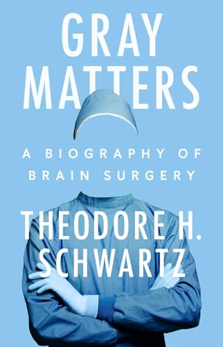 Gray Matters A Biography of Brain Surgery [Hardcover]