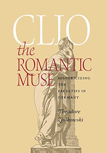 Clio The Romantic Muse Historicizing The Faculties In Germany [Hardcover]