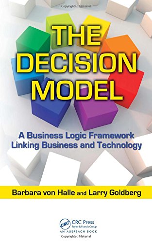 The Decision Model A Business Logic Framework Linking Business and Technology [Hardcover]