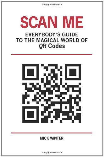 Scan Me Everybody's Guide To The Magical World Of Qr Codes [Paperback]