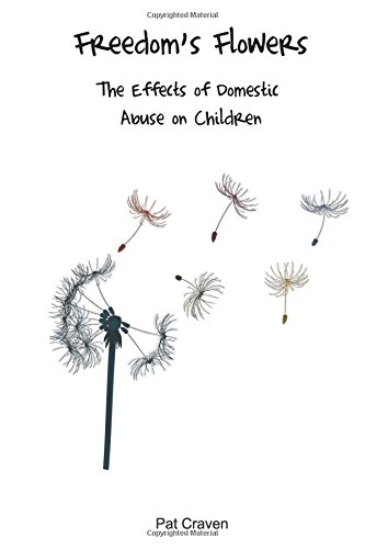 Freedom's Flowers The Effects Of Domestic Abuse On Children. [Paperback]