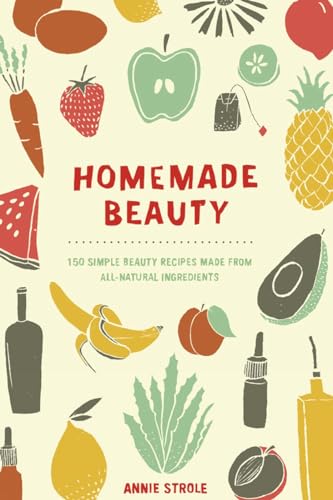 Homemade Beauty 150 Simple Beauty Recipes Made from All-Natural Ingredients [Paperback]