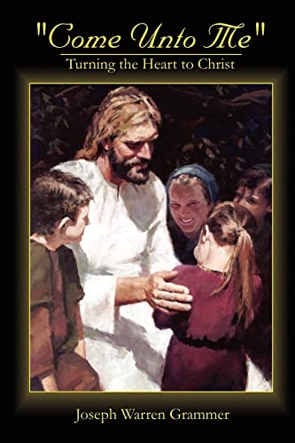 come Unto Me  Turning The Heart To Christ [Paperback]