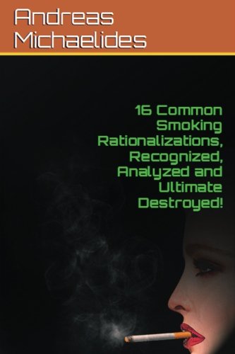 16 Common Smoking Rationalizations Recognized, Analyzed And Ultimate Destroyed. [Paperback]
