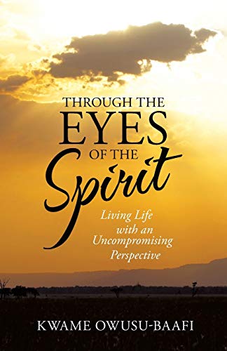 Through The Eyes Of The Spirit Living Life With An Uncompromising Perspective [Paperback]