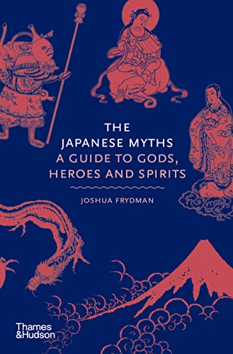 The Japanese Myths A Guide to Gods, Heroes and Spirits [Hardcover]