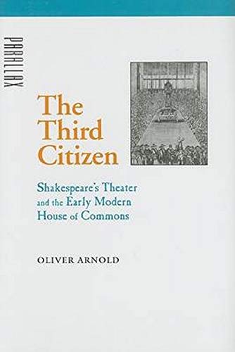 The Third Citizen Shakespeare&aposs Theater and the Early Modern House of Comm [Hardcover]