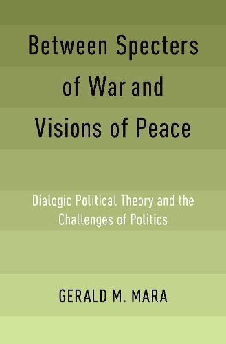 Between Specters of War and Visions of Peace Dialogic Political Theory and the  [Hardcover]