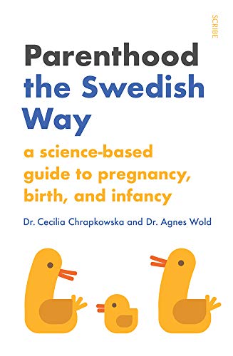 Parenthood the Swedish Way a science-based guide to pregnancy, birth, and infan [Paperback]