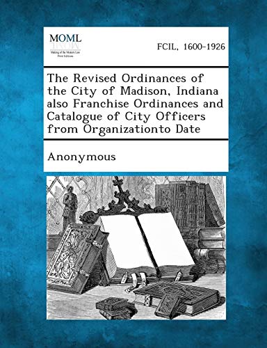 Revised Ordinances of the City of Madison, Indiana Also Franchise Ordinances and [Paperback]