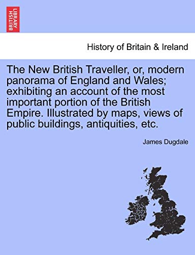 The New British Traveller, Or, Modern Panorama Of England And Wales Exhibiting  [Paperback]