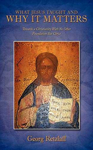 What Jesus Taught And Why It Matters Towards A Christianity With No Other Found [Paperback]