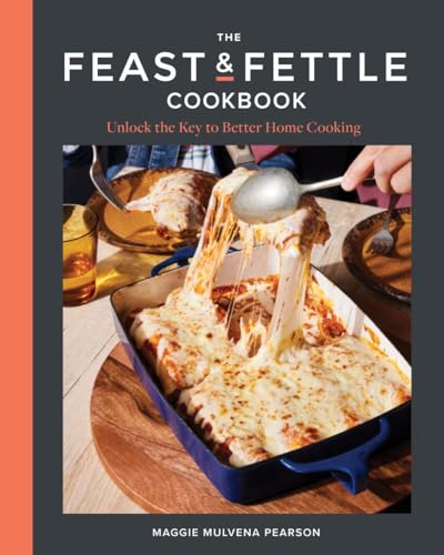 The Feast &amp Fettle Cookbook Unlock the Secret to Better Home Cooking [Hardcover]