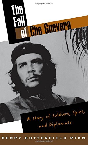 The Fall of Che Guevara A Story of Soldiers, Spies, and Diplomats [Hardcover]