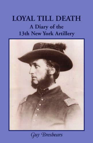 Loyal till Death  A Diary of the 13th New York Artillery [Paperback]