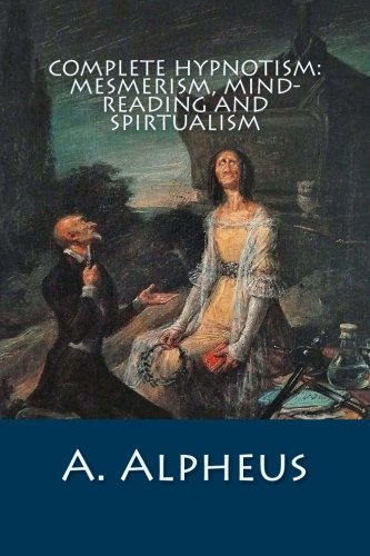 Complete Hypnotism Mesmerism, Mind-Reading And Spirtualism [Paperback]