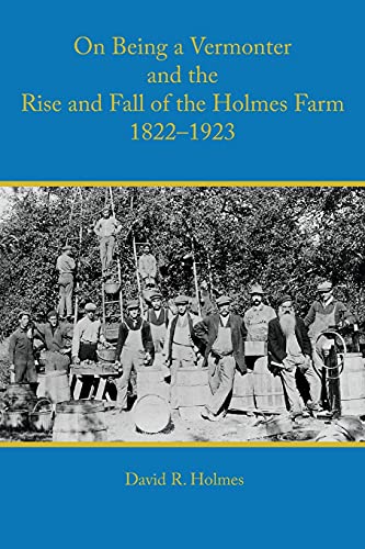On Being A Vermonter And The Rise And Fall Of The Holmes Farm 1822-1923