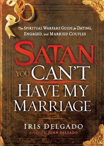 Satan, You Can&39t Have My Marriage The Spiritual Warfare Guide for Dating, E [Paperback]