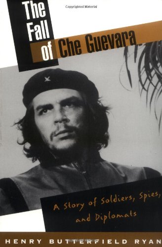 The Fall of Che Guevara A Story of Soldiers, Spies, and Diplomats [Paperback]