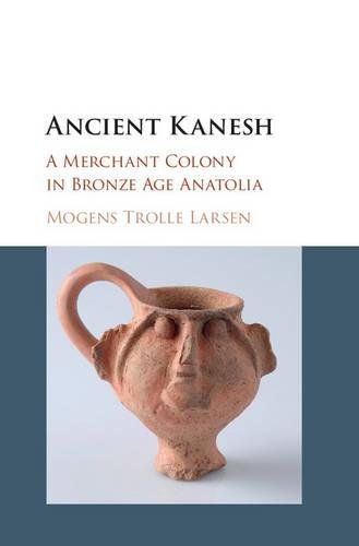 Ancient Kanesh A Merchant Colony in Bronze Age Anatolia [Hardcover]