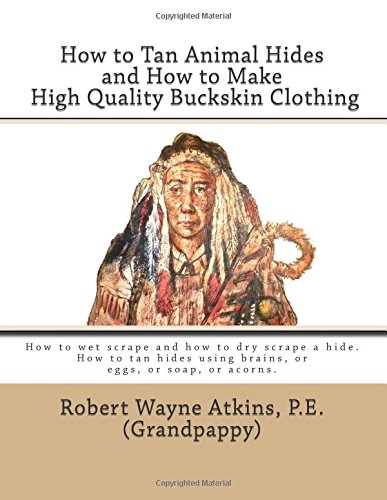 How To Tan Animal Hides And How To Make High Quality Buckskin Clothing [Paperback]