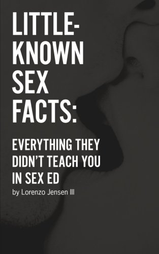Little-Known Sex Facts Everything They Didn't Teach You In Sex Ed [Paperback]