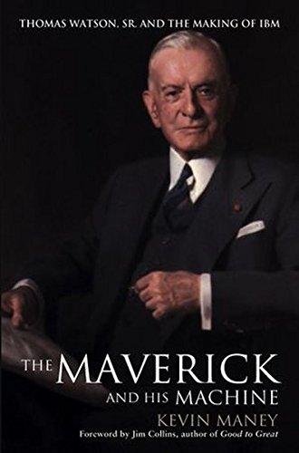 The Maverick and His Machine Thomas Watson, Sr. and the Making of IBM [Hardcover]
