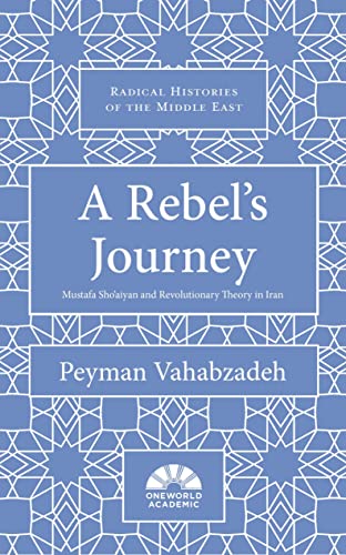 A Rebel&39s Journey Mostafa Sho&39aiyan and Revolutionary Theory in Iran [Hardcover]