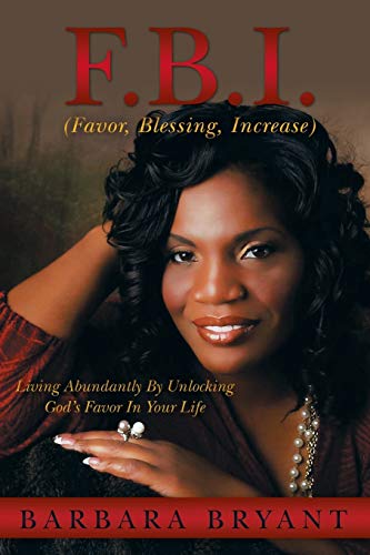 F.B.I. (favor, Blessing, Increase) Living Abundantly By Unlocking God's Favor I [Paperback]