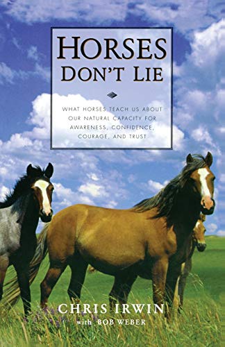 Horses Don&39t Lie What Horses Teach Us About Our Natural Capacity for Awaren [Paperback]