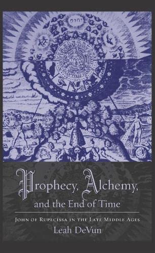 Prophecy, Alchemy, and the End of Time John of Rupescissa in the Late Middle Ag [Hardcover]
