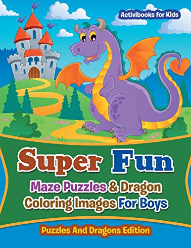 Super Fun Maze Puzzles & Dragon Coloring Images for Boys  Puzzles and Dragons E [Paperback]