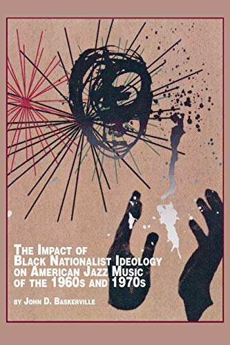The Impact Of Black Nationalist Ideology On American Jazz Music Of The 1960s And [Paperback]