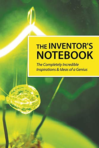 The Inventor's Notebook The Completely Incredible Inspirations & Ideas Of A Gen [Paperback]
